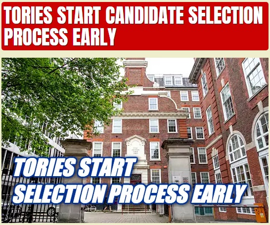 Conservatives Tories start candidate selection process early - mandatory reselection - deselection of rebels